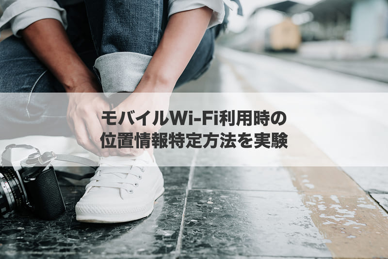 モバイルWi-Fi利用時の位置情報特定方法を実験