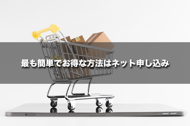 最も簡単でお得な方法はネット申し込み