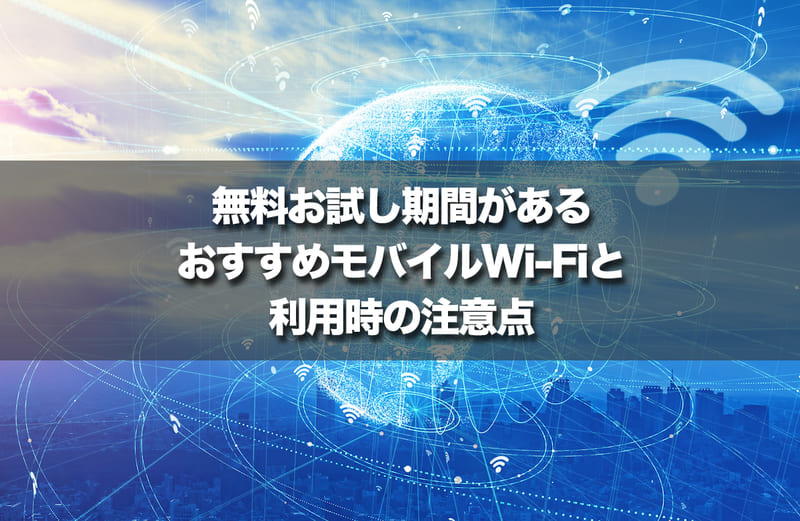 無料お試し期間があるおすすめモバイルWi-Fiと利用時の注意点