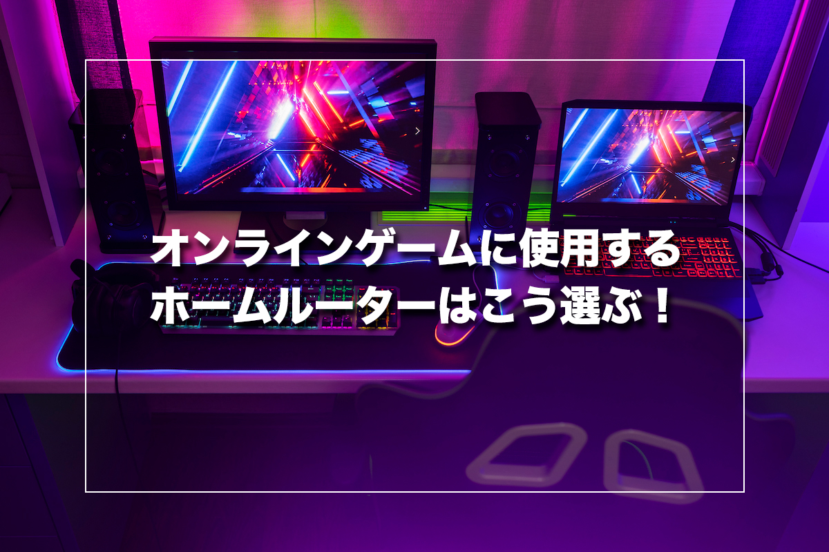 オンラインゲームに使用するホームルーターはこう選ぶ！