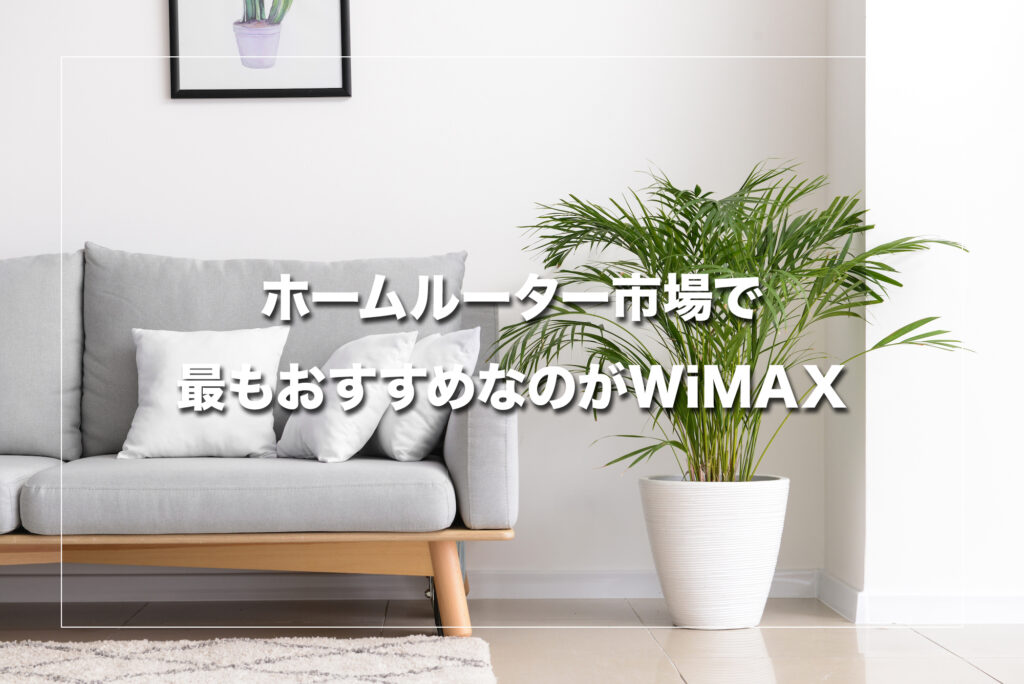 結論：ホームルーター市場で最もおすすめなのがWiMAX