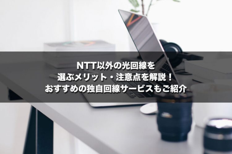NTT以外の光回線を選ぶメリット・注意点を解説！おすすめの独自回線サービスも紹介