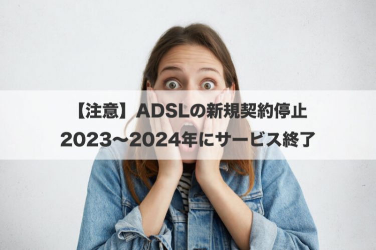 【注意】ADSLの新規契約停止＆2023〜2024年にサービス終了