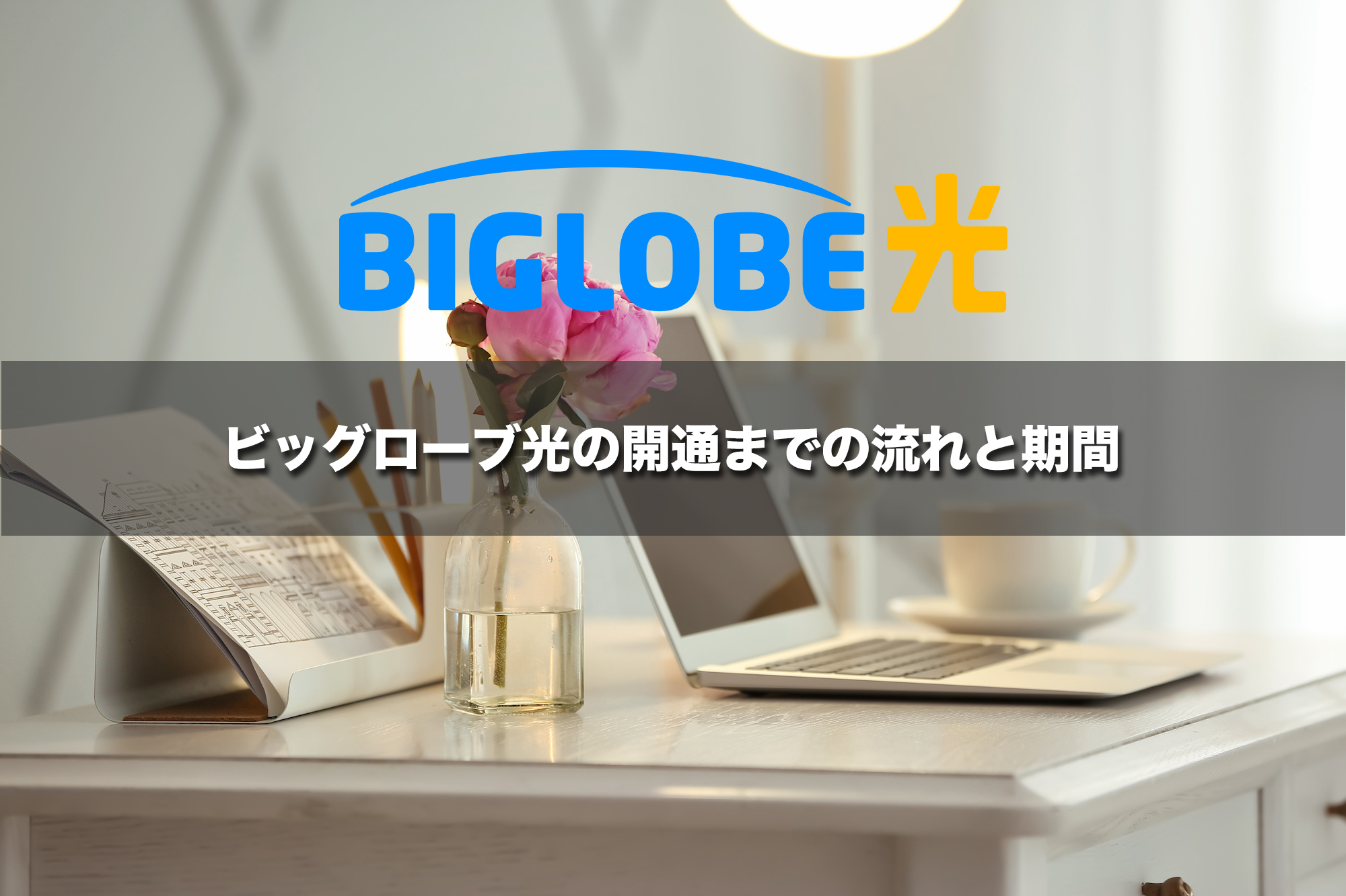 ビッグローブ光開通までの流れと所要時間（新規申し込みの場合）