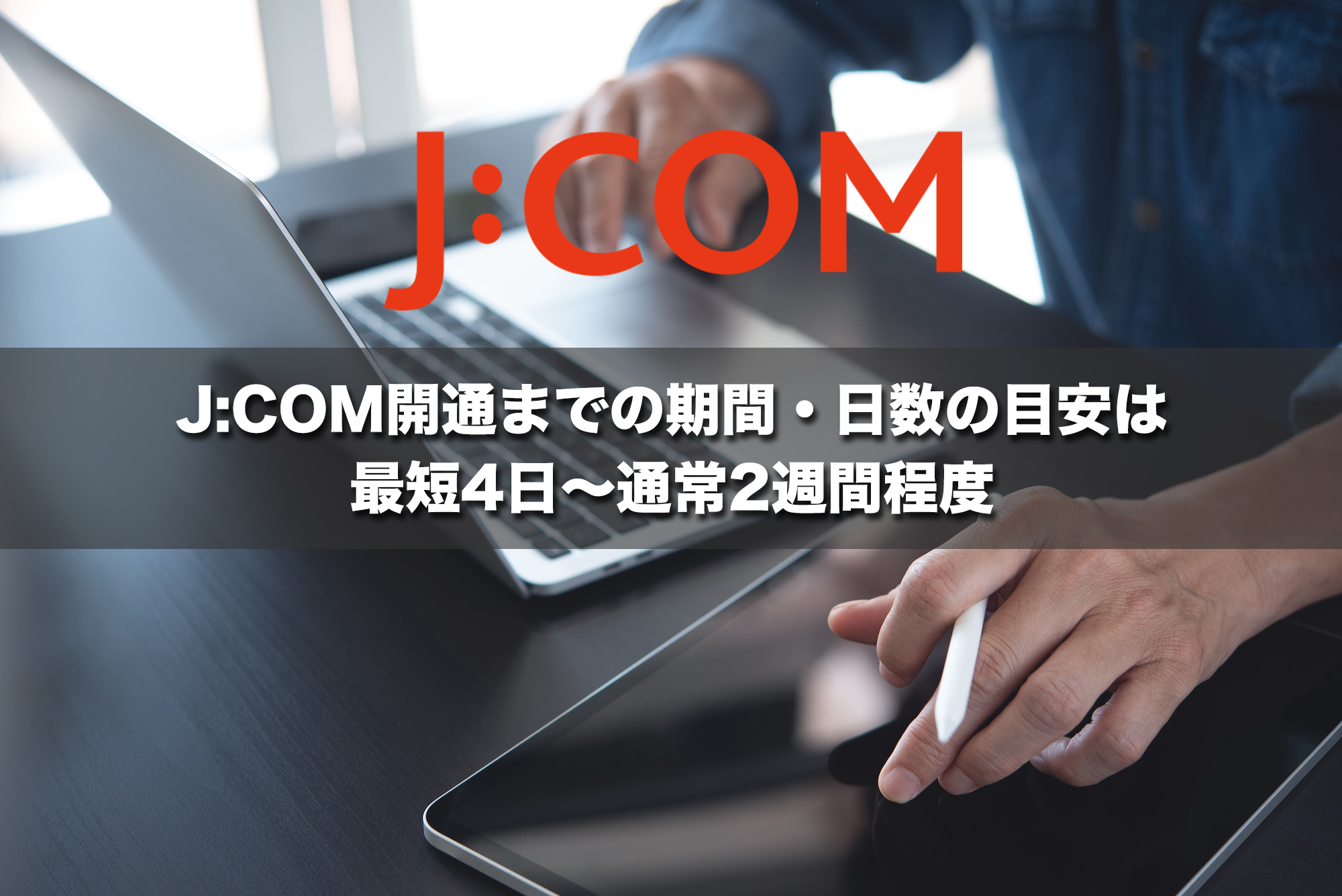 J:COM開通までの期間・日数の目安は最短4日〜通常2週間程度